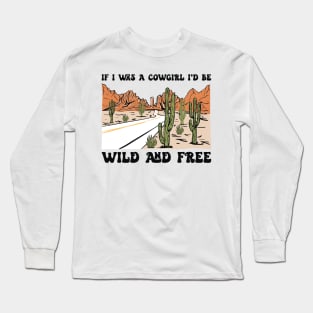 If I Was A Cowgirl I'd Be Wild And Free Country Music Long Sleeve T-Shirt